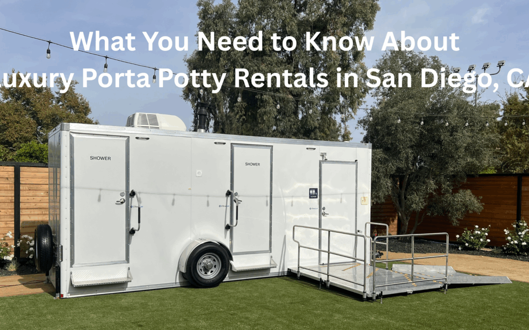 Luxury Porta Potty Rentals in San Diego, CA – What You Need to Know